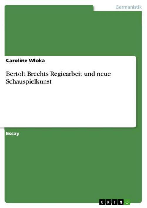 Bertolt Brechts Regiearbeit Und Neue Schauspielkunst Caroline Wloka