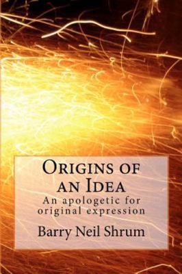 Origins of an Idea: An apologetic for original expression