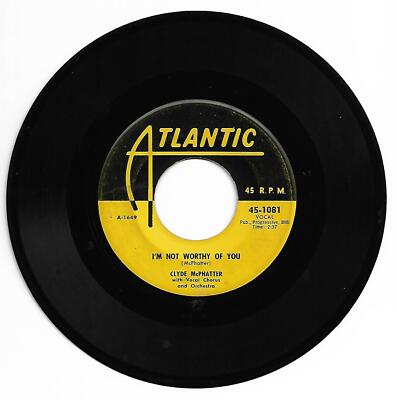 R & B 45 CLYDE MCPHATTER/GRP I'M NOT WORTHY OF YOU  ATLANTIC  STRONG VG ORIGINAL
