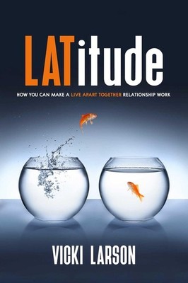 LATitude: How You Can Make a Live Apart Together Relationship Work by Vicki Lars