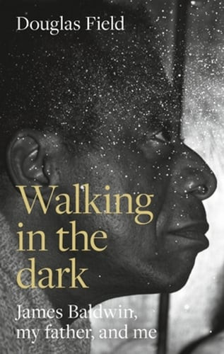 Walking in the Dark: James Baldwin, My Father, and Me by Douglas Field: Used