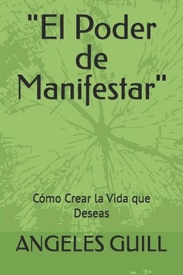 ''El Poder de Manifestar'': C?mo Crear la Vida que Deseas by Angeles Guill Paperba