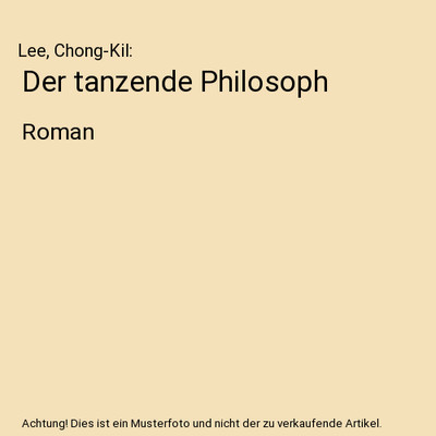 Der tanzende Philosoph: Roman: Roman, Lee, Chong-Kil