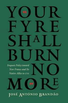Your Fyre Shall Burn No More: Iroquois Policy Toward New France and Its Native
