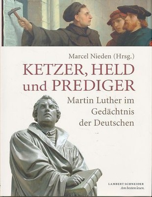 Heretics, hero and preacher: Martin Luther in memory of the Germans Nieden, Ma