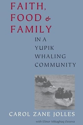 Faith, Food, and Family in a Yupik Whaling Community by Carol Zane Jolles NEW