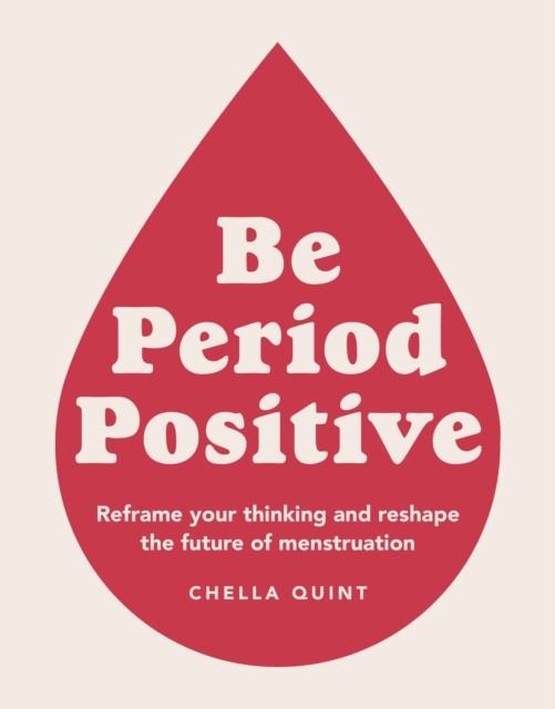 Be Period Positive: Reframe Your Thinking And Reshape The Future Of Menstruatio - Image 2