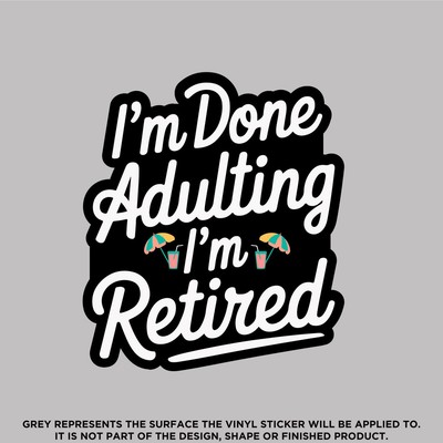 I'm Done Adulting I'm Retired