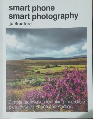 Smart Phone Smart Photography: Simple techniques for taking incredible pictures 