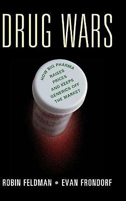 Drug Wars How Big Pharma Raises Prices and Keeps Generics off the Market Feldman