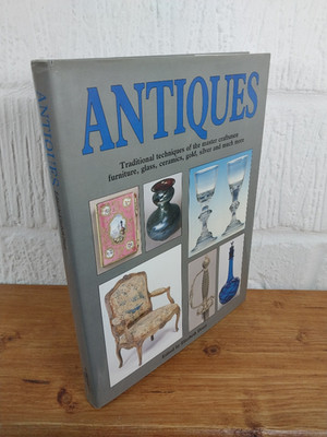 Antiques Traditional Techniques of the Master Craftsmen Furniture, Glass,...