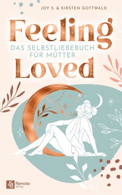 Feeling Loved Das Selbstliebebuch für Mütter Joy S. (u. a.) Taschenbuch 262 S.