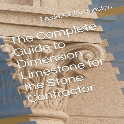 The Complete Guide to Dimension Limestone for the Stone Contracto