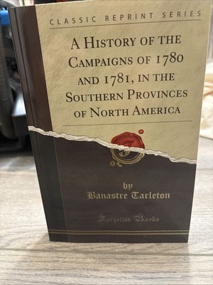 A History of the Campaigns of 1780 and 1781, in the Southern Provinces of North