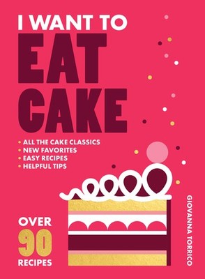 I Want to Eat Cake: Over 90 Recipes for Snacking, Celebrating, and Eve Paperback