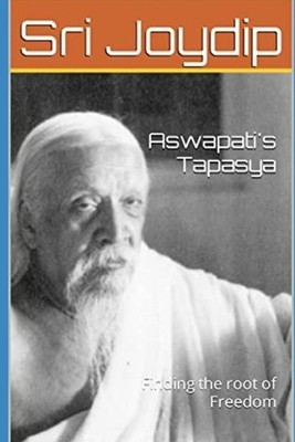 Aswapati's Tapasya: Finding the root of freedom by Sri Joydip Paperback Book