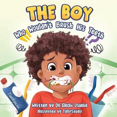 The Boy Who Wouldn't Brush His Teeth by Elechi Osueke Paperback Book