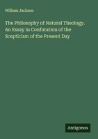William Jackson | The Philosophy Of Natural Theology. An Essay In Confutation...