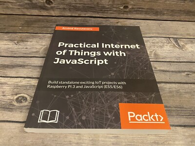 Practical Internet of Things with JavaScript : Build Standalone Exciting IoT...