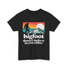 Bigfoot Doesn't Believe in You Either T-shirt, Funny Sasquatch Shirt