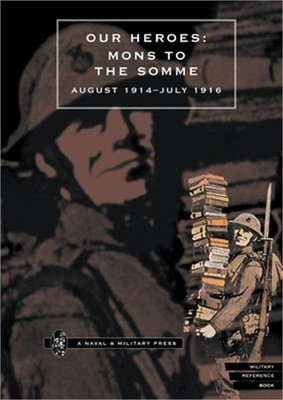Our Heroes: Mons to the Somme August 1914-July 1916 (Paperback or Softback)