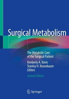 Surgical Metabolism: The Metabolic Care of the Surgical Patient by Kimberly A. D