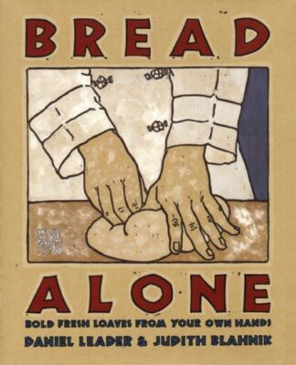 Bread Alone : Bold Fresh Loaves from Your Own Hands by Judith Blahnik and Daniel