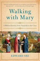Walking With Mary | A Biblical Journey From Nazareth To The Cross | Edward Sri