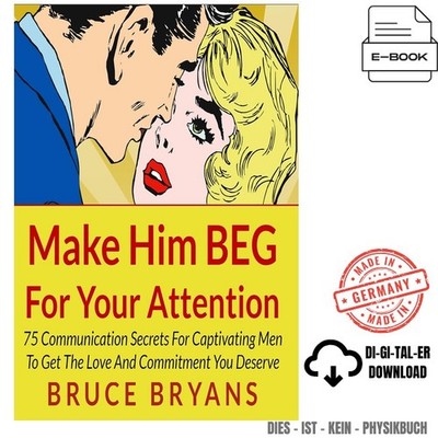 Make Him BEG for Your Attention: 75 Communication Secrets f, Bruce Bryans (Autho