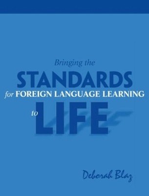 Bringing the Standards for Foreign Language Learning to Life by Deborah Blaz (En