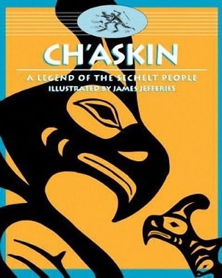 Ch'askin: A Legend of the Sechelt People (Legends of... - Sechelt Nation, The