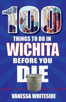100 Things to Do in Wichita Before You Die (100 Things to Do Before You Die), Va