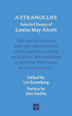 A Strange Life: Selected Essays of Louisa May Alcott - Hardback NEW Alcott, Loui
