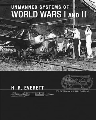 Unmanned Systems of World Wars I and II (Intelligent Robotics and Autonomous Age