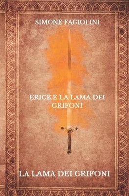 La Lama Dei Grifoni: Erick e la Lama dei Grifoni by Simone Fagiolini Paperback B
