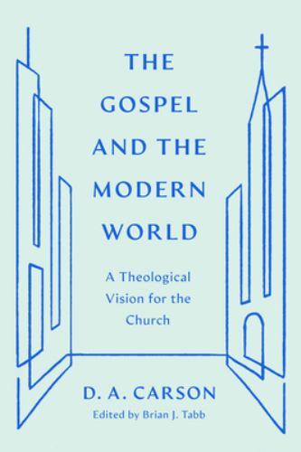 Gospel and the Modern World : A Theological Vision for the Church by D. A. ...