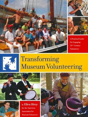 Transforming Museum Volunteering : A Practical Guide for Engaging 21st - Cent...