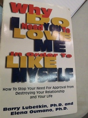 Why Do I Need You to Love Me in Order to Like Myself: How to Stop Your Need for