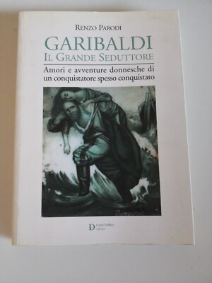 Garibaldi Il Grande Seductor, Renzo Parodi, Delfino Editore, 2011
