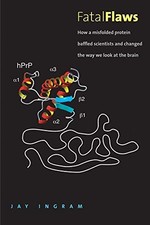 FATAL FLAWS: HOW A MISFOLDED PROTEIN BAFFLED SCIENTISTS By Jay Ingram & Lin Tang