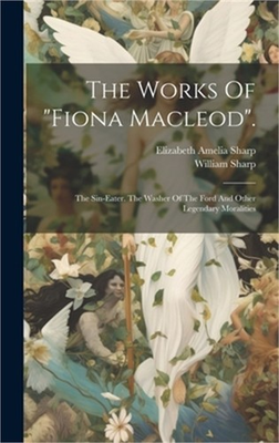 #ad The Works Of quot;fiona Macleodquot;.: The Sin eater. The Washer Of The Ford And Other L $44.90