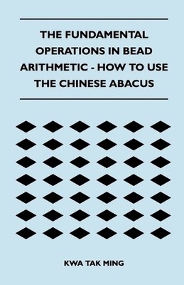 Kwa Tak Ming The Fundamental Operations in Bead Arithmetic - How t (Taschenbuch)