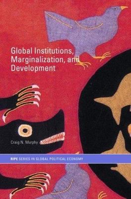 Global Institutions, Marginalization and Development (RIPE Series in Global Poli