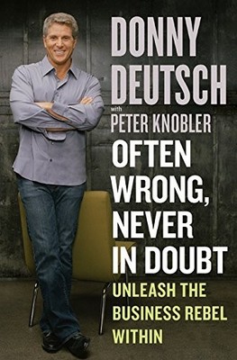 Often Wrong, Never in Doubt: Unleash the Business Rebel Within by Deutsch, Donn