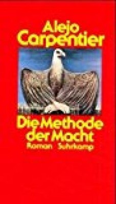Die Methode der Macht : Roman / Alejo Carpentier. Aus d. Span. von Elke Wehr Car