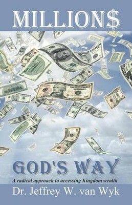 Millions God's Way: A radical approach to accessing Kingdom wealth by Jeffrey W.