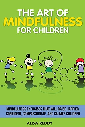 The Art of Mindfulness for Children: Mindfulness exercises that