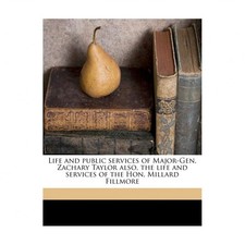 Life and Public Services of Major-Gen. Zachary Taylor Also, the Life and Serv...