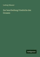 Zur Beurtheilung Friedrichs Des Grossen Ludwig HäUsser