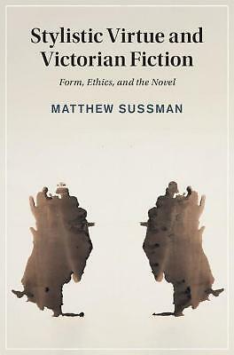 Stylistic Virtue and Victorian Fiction Form, Ethics, and the Novel Sussman